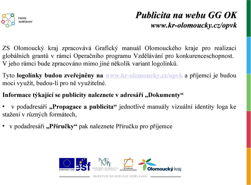 konkurenceschopnost. V jeho rámci bude zpracováno mimo jiné několik variant logolinků. Tyto logolinky budou zveřejněny na www.kr-olomoucky.