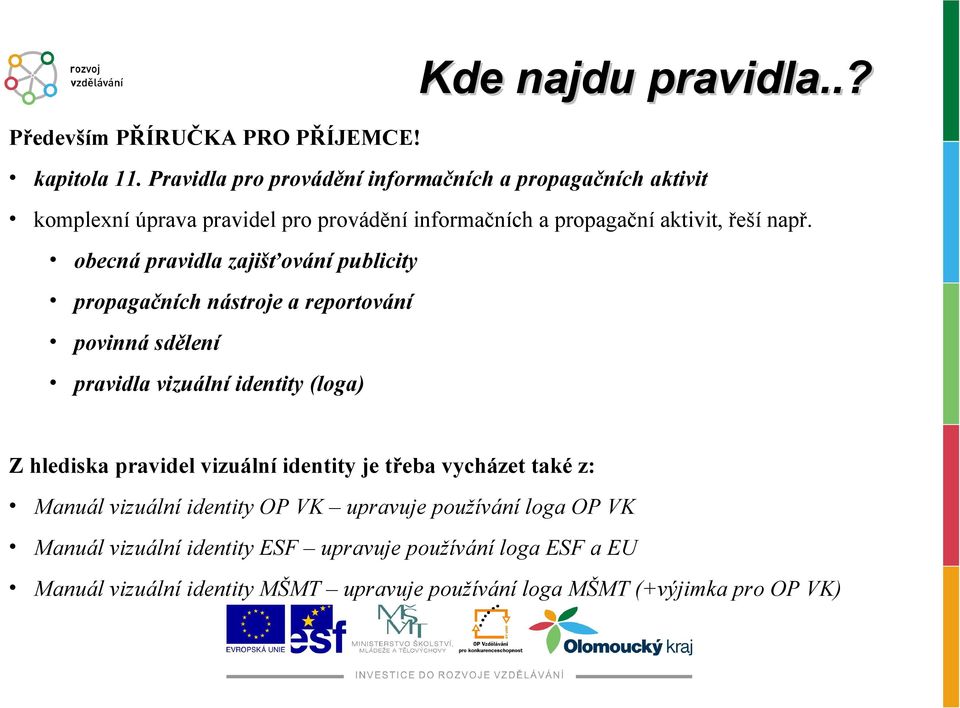 obecná pravidla zajišťování publicity propagačních nástroje a reportování povinná sdělení pravidla vizuální identity (loga) Kde najdu pravidla.