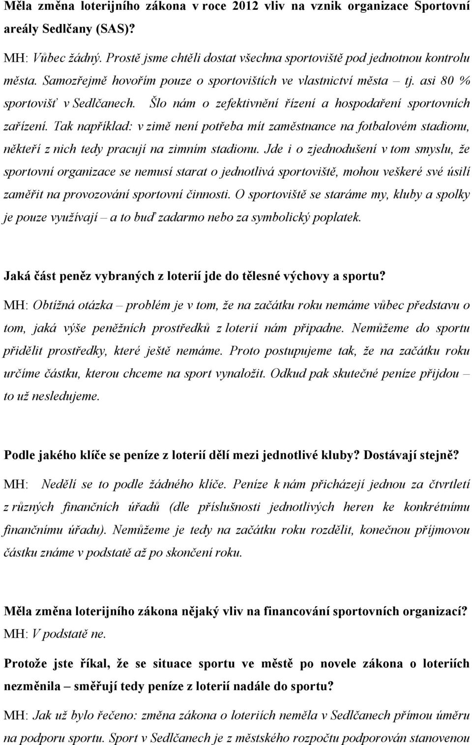 Tak například: v zimě není potřeba mít zaměstnance na fotbalovém stadionu, někteří z nich tedy pracují na zimním stadionu.