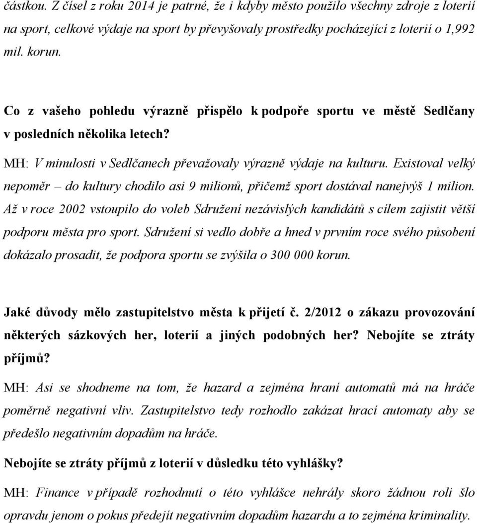 Existoval velký nepoměr do kultury chodilo asi 9 milionů, přičemž sport dostával nanejvýš 1 milion.