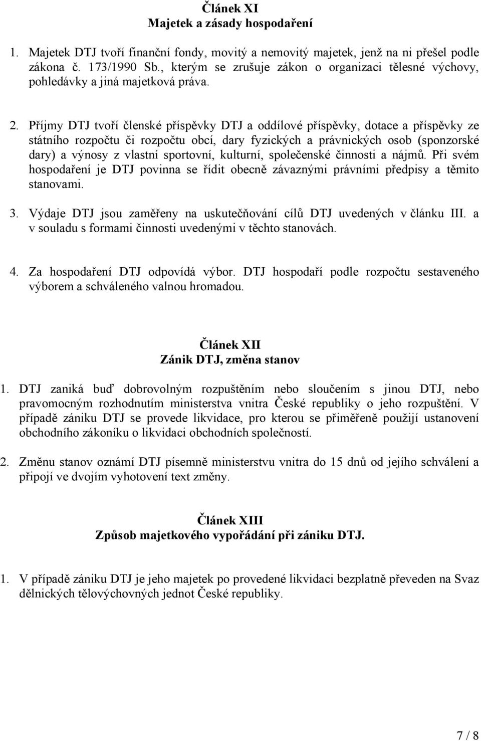 Příjmy DTJ tvoří členské příspěvky DTJ a oddílové příspěvky, dotace a příspěvky ze státního rozpočtu či rozpočtu obcí, dary fyzických a právnických osob (sponzorské dary) a výnosy z vlastní