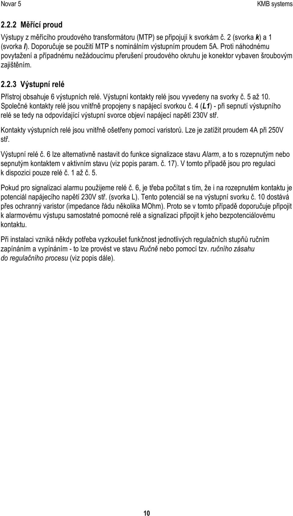 Výstupní kontakty relé jsou vyvedeny na svorky č. 5 až 1 0. S polečné kontakty relé jsou vnitřně propojeny s napájecí svorkou č.