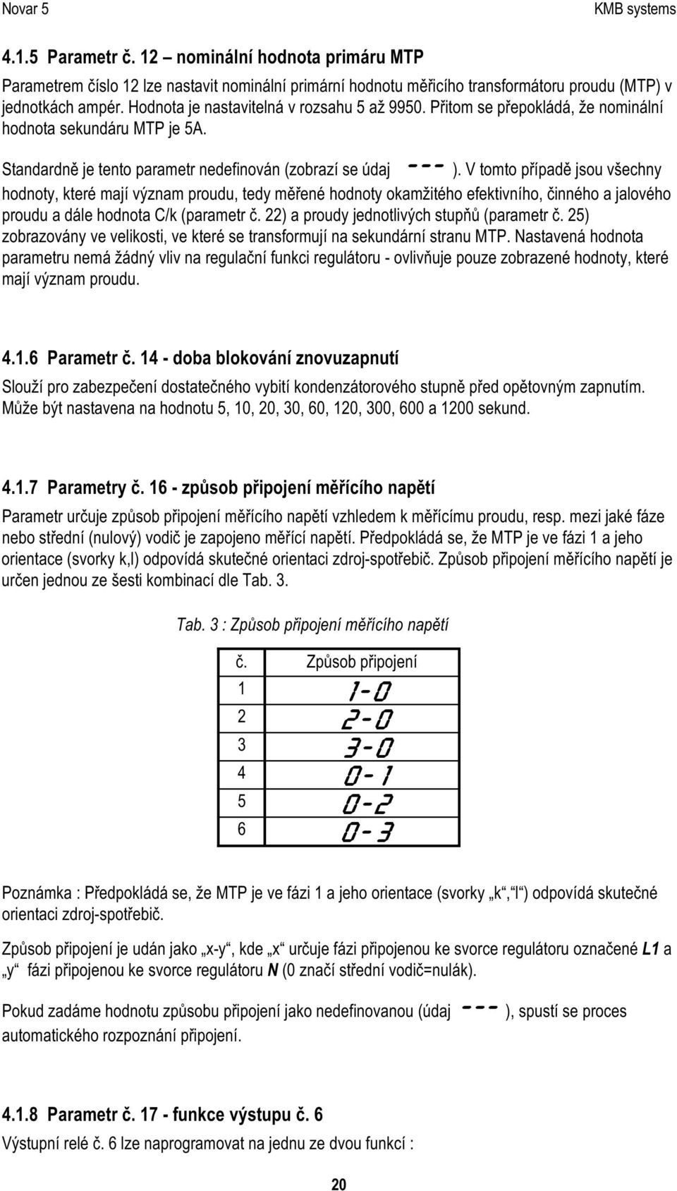 V tomto případě jsou vš echny hodnoty, k teré mají vý znam proudu, tedy měřené hodnoty ok amž ité ho efek tivního, činné ho a jalové ho proudu a dále hodnota C /k (parametr č.