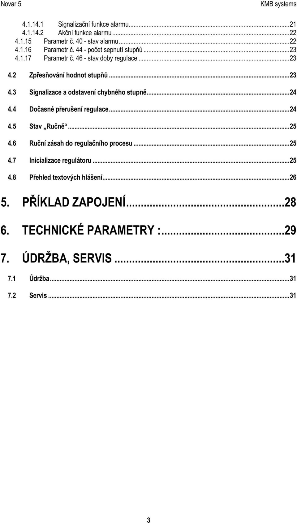 ..2 4 4.4 D o č a s n é p ře ru š e n í re g u la c e...2 4 4.5 Sta v R u č n ě...2 5 4.6 R u č n í z á s a h d o re g u la č n íh o p ro c e s u...2 5 4.7 In ic ia liz a c e re g u lá to ru...2 5 4.8 P ře h le d te x to v ý c h h lá š e n í.