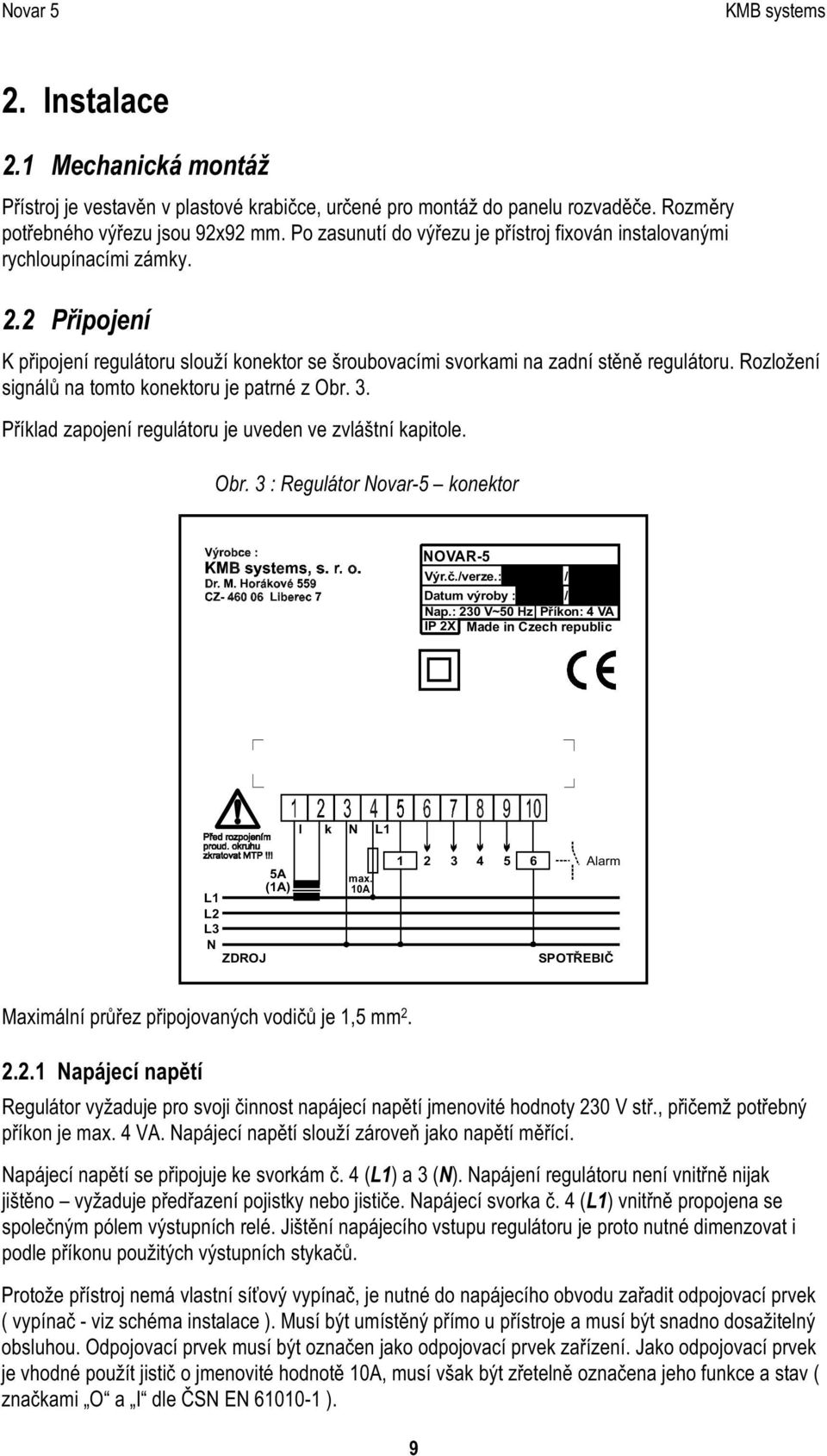 Rozložení sig nálů na tomto konektoru je patrné z O br. 3. Příklad zapojení reg ulátoru je uveden ve zvláš tní kapitole. Obr. 3 : R e g u lá to r N o v a r-5 k o n e k to r NOVAR-5 Výr.č./verze.