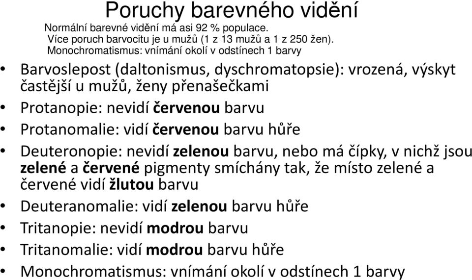 nevidí červenou barvu Protanomalie: vidí červenou barvu hůře Deuteronopie: nevidí zelenou barvu, nebo má čípky, v nichž jsou zelené a červené pigmenty smíchány tak,