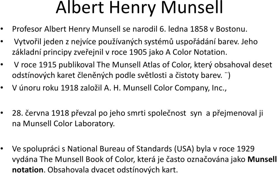 V roce 1915 publikoval The Munsell Atlas of Color, který obsahoval deset odstínových karet členěných podle světlosti a čistoty barev. ) V únoru roku 1918 založil A. H.