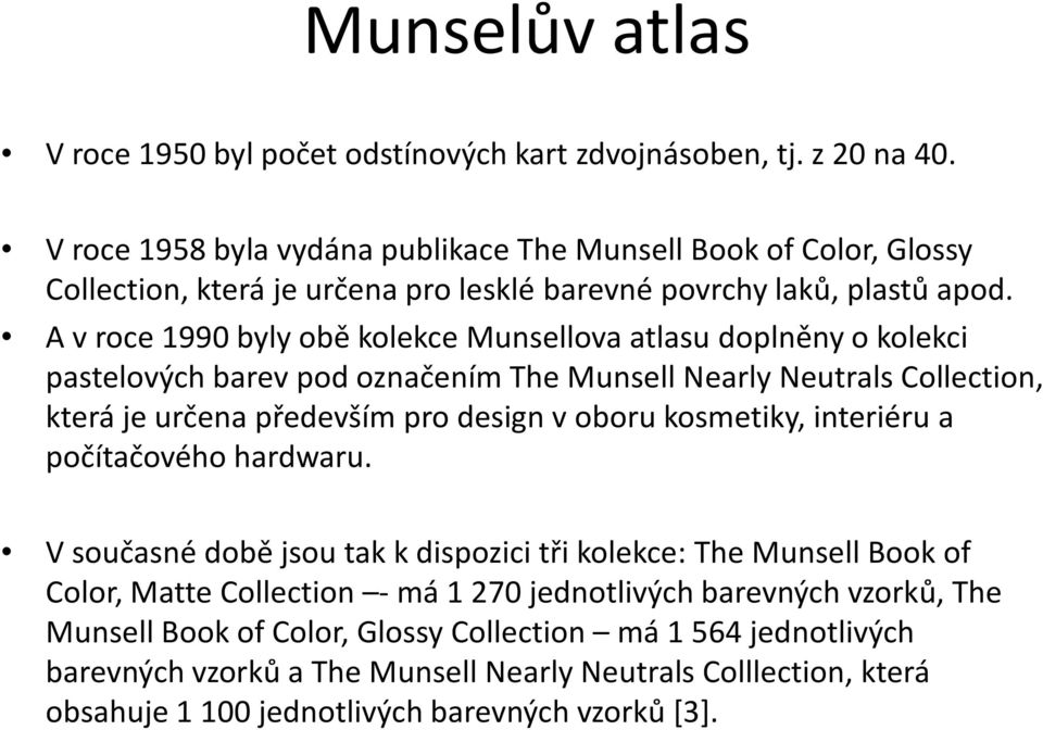 A v roce 1990 byly obě kolekce Munsellova atlasu doplněny o kolekci pastelových barev pod označením The Munsell Nearly Neutrals Collection, která je určena především pro design v oboru