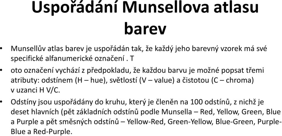 V/C. Odstíny jsou uspořádány do kruhu, který je členěn na 100 odstínů, z nichž je Odstíny jsou uspořádány do kruhu, který je členěn na 100 odstínů, z nichž je