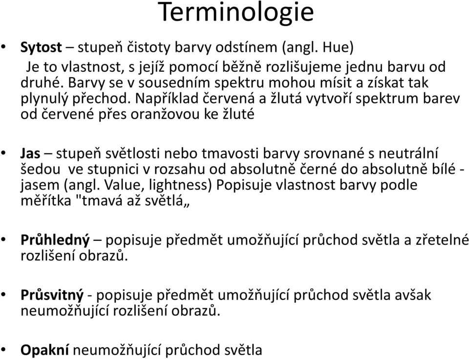 Například červená a žlutá vytvoří spektrum barev od červené přes oranžovou ke žluté Jas stupeň světlosti nebo tmavosti barvy srovnané s neutrální šedou ve stupnici v rozsahu od