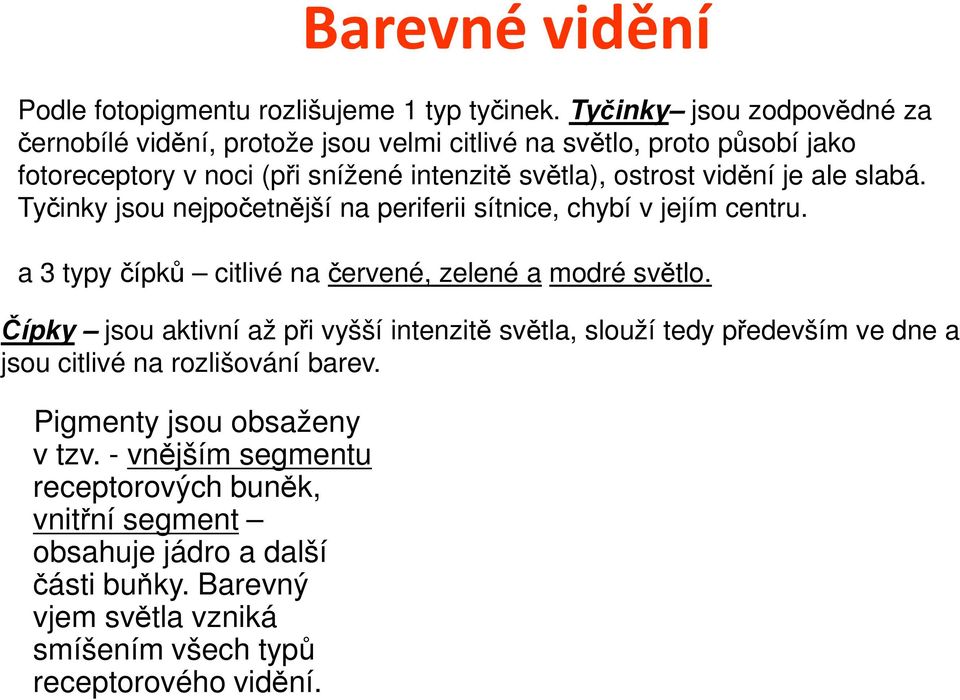 je ale slabá. Tyčinky jsou nejpočetnější na periferii sítnice, chybí v jejím centru. a 3 typy čípků citlivé na červené, zelené a modré světlo.