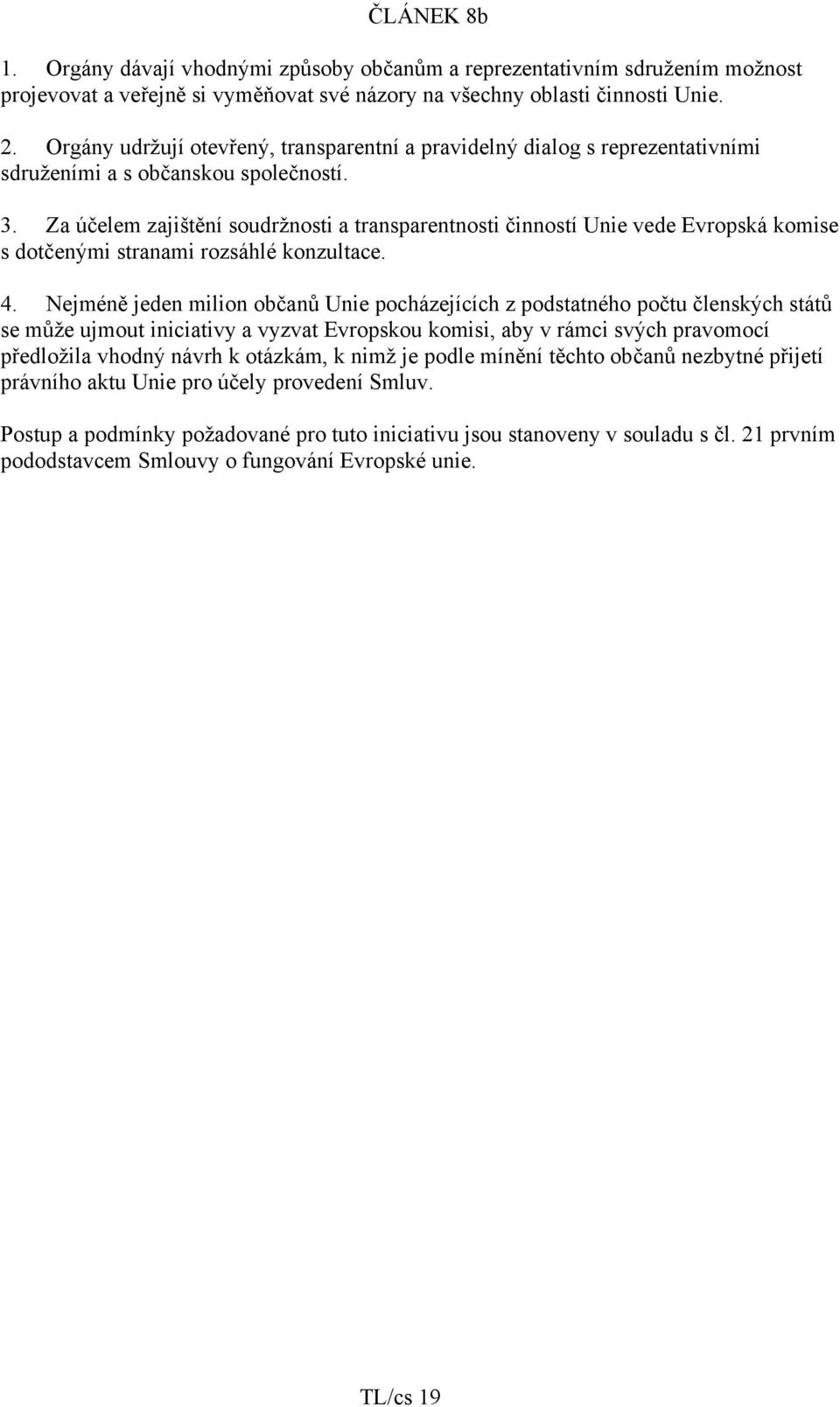 Za účelem zajištění soudržnosti a transparentnosti činností Unie vede Evropská komise s dotčenými stranami rozsáhlé konzultace. 4.