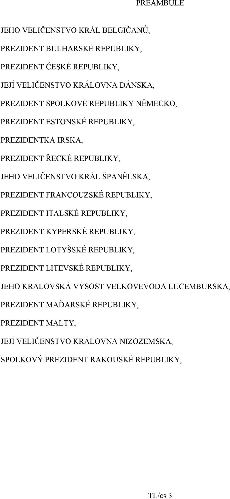 FRANCOUZSKÉ REPUBLIKY, PREZIDENT ITALSKÉ REPUBLIKY, PREZIDENT KYPERSKÉ REPUBLIKY, PREZIDENT LOTYŠSKÉ REPUBLIKY, PREZIDENT LITEVSKÉ REPUBLIKY, JEHO