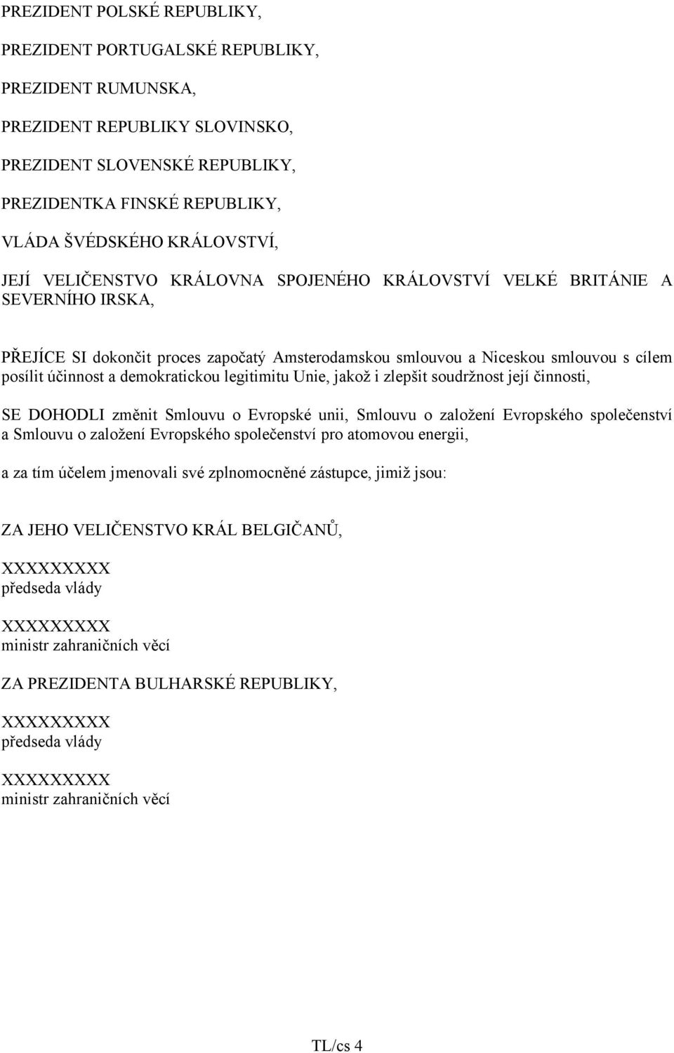 demokratickou legitimitu Unie, jakož i zlepšit soudržnost její činnosti, SE DOHODLI změnit Smlouvu o Evropské unii, Smlouvu o založení Evropského společenství a Smlouvu o založení Evropského