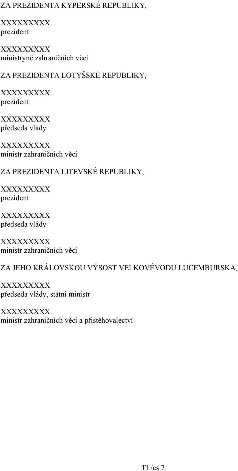 REPUBLIKY, XXXXXXXXX prezident XXXXXXXXX předseda vlády XXXXXXXXX ministr zahraničních věcí ZA JEHO KRÁLOVSKOU VÝSOST