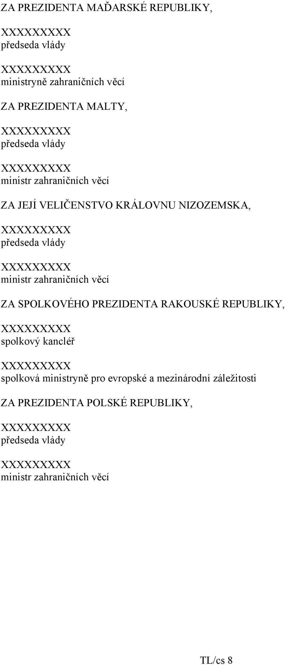 ministr zahraničních věcí ZA SPOLKOVÉHO PREZIDENTA RAKOUSKÉ REPUBLIKY, XXXXXXXXX spolkový kancléř XXXXXXXXX spolková ministryně