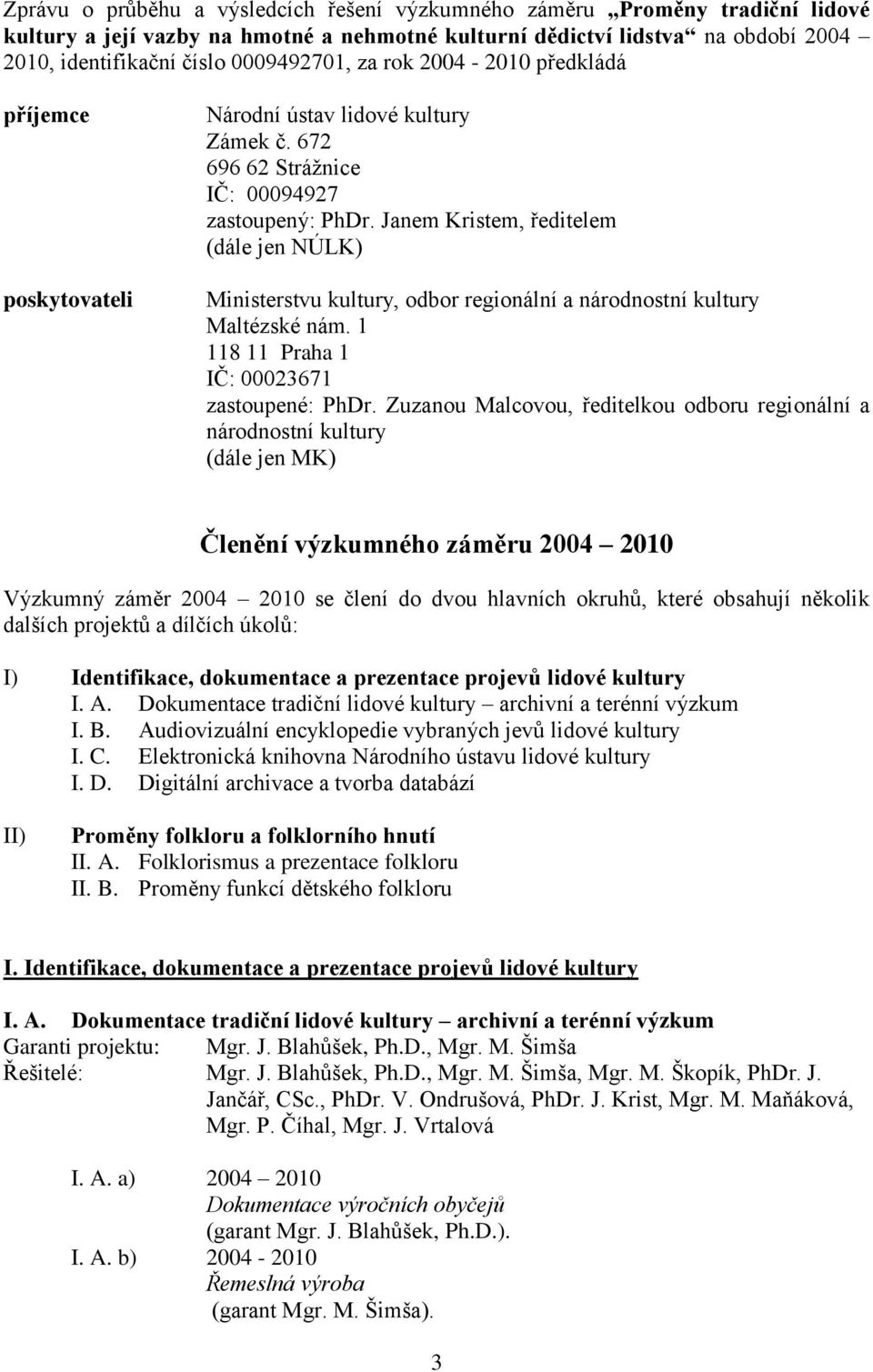 Janem Kristem, ředitelem (dále jen NÚLK) Ministerstvu kultury, odbor regionální a národnostní kultury Maltézské nám. 1 118 11 Praha 1 IČ: 00023671 zastoupené: PhDr.