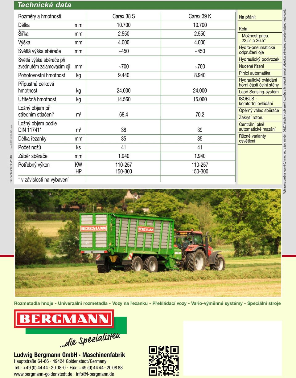 560 15.060 Ložný objem při tředním tlačení* m 3 68,4 70,2 Ložný objem podle DIN 11741* m 3 38 39 Délka řezanky mm 35 35 Počet nožů k 41 41 Záběr běrače mm 1.940 1.