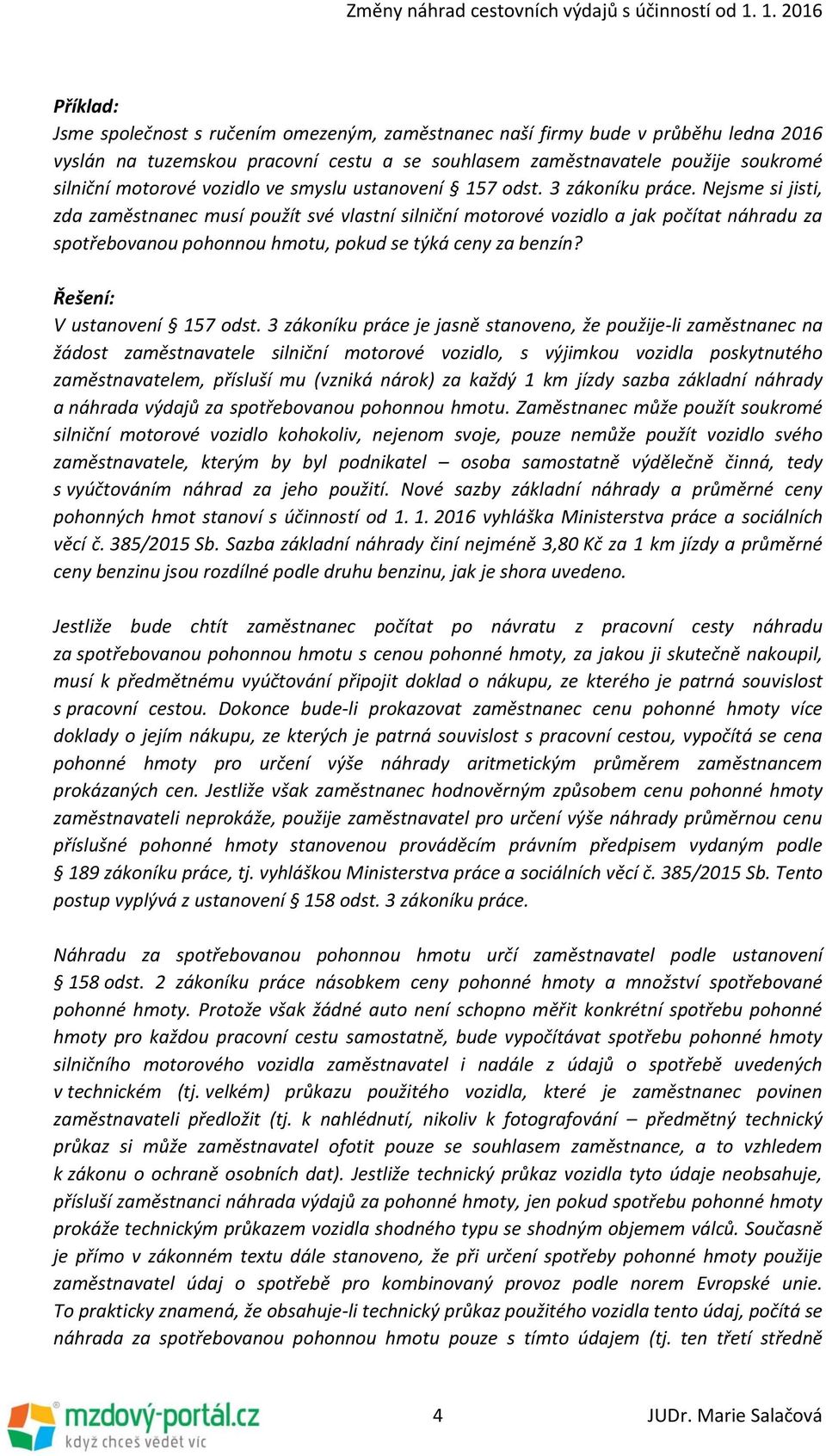 Nejsme si jisti, zda zaměstnanec musí použít své vlastní silniční motorové vozidlo a jak počítat náhradu za spotřebovanou pohonnou hmotu, pokud se týká ceny za benzín? Řešení: V ustanovení 157 odst.