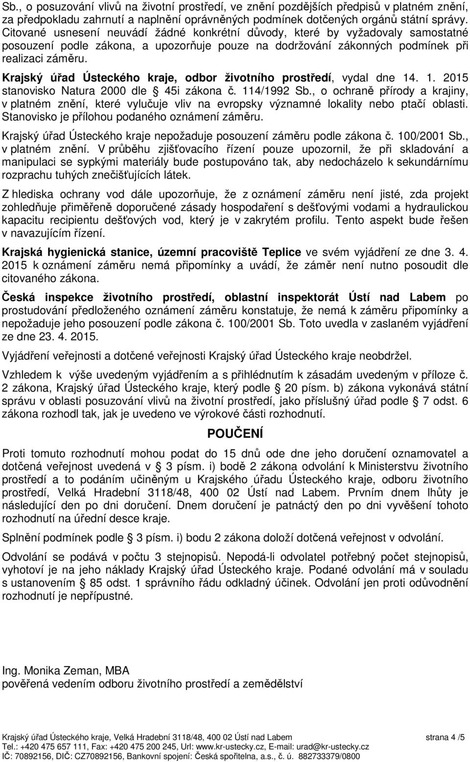 Krajský úřad Ústeckého kraje, odbor životního prostředí, vydal dne 14. 1. 2015 stanovisko Natura 2000 dle 45i zákona č. 114/1992 Sb.