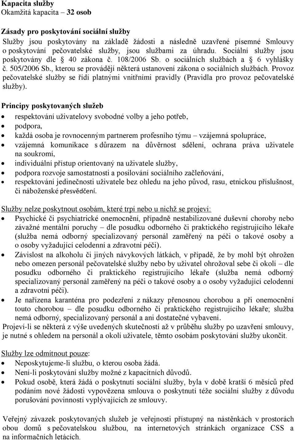 , kterou se provádějí některá ustanovení zákona o sociálních službách. Provoz pečovatelské služby se řídí platnými vnitřními pravidly (Pravidla pro provoz pečovatelské služby).