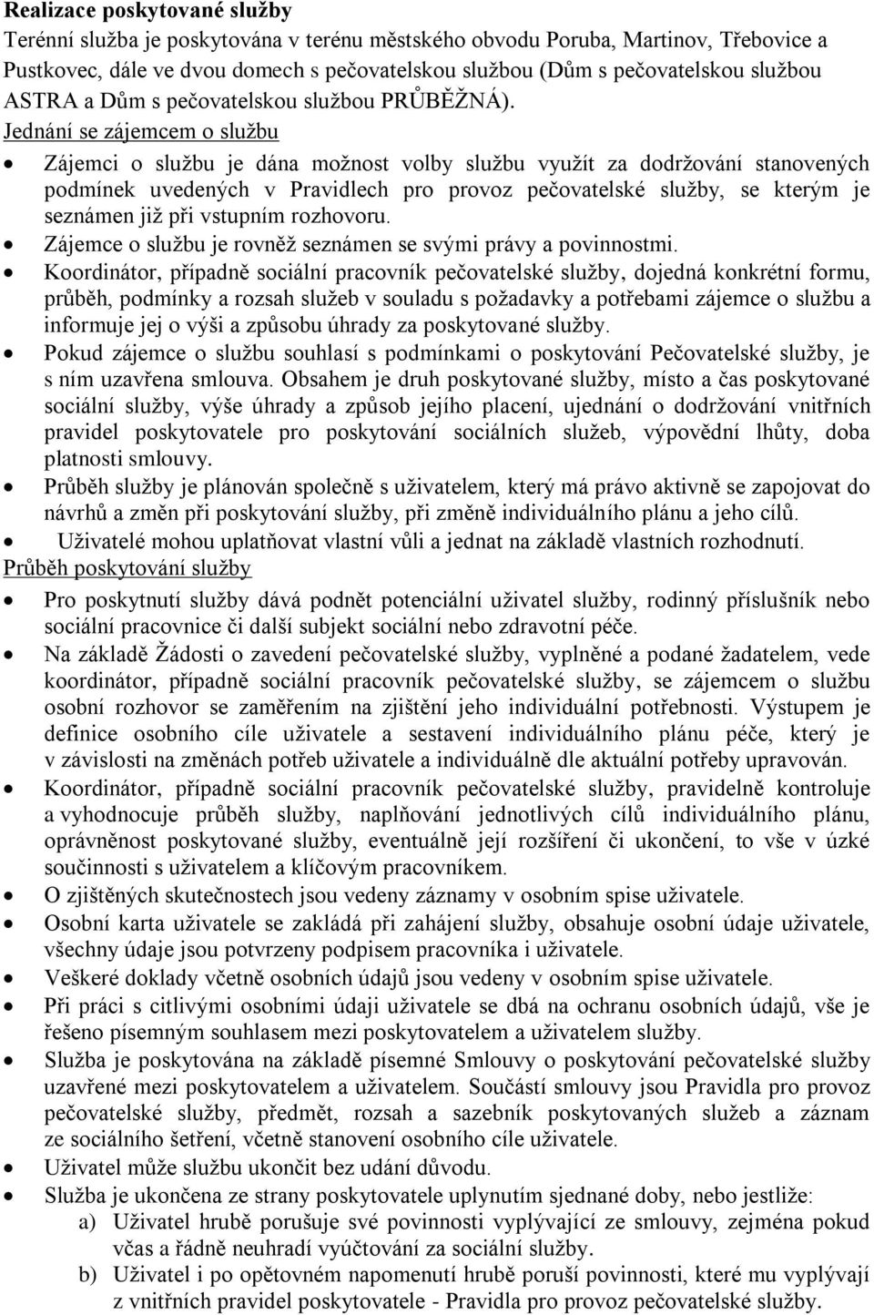 Jednání se zájemcem o službu Zájemci o službu je dána možnost volby službu využít za dodržování stanovených podmínek uvedených v Pravidlech pro provoz pečovatelské služby, se kterým je seznámen již