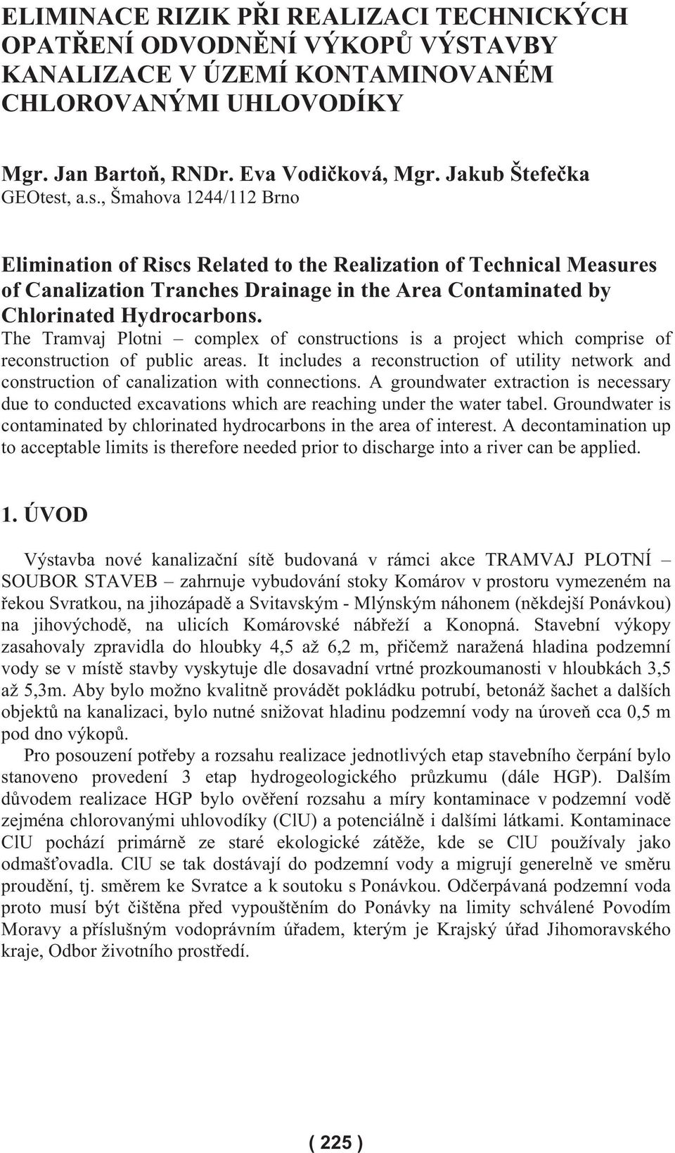 , a.s., Šmahova 1244/112 Brno Elimination of Riscs Related to the Realization of Technical Measures of Canalization Tranches Drainage in the Area Contaminated by Chlorinated Hydrocarbons.