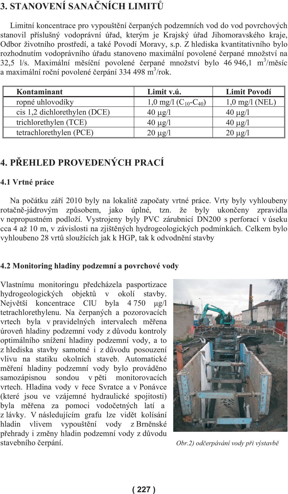 Maximální m sí ní povolené erpané množství bylo 46 946,1 m 3 /m síc a maximální ro ní povolené erpání 334 498 m 3 /rok. Kontaminant Limit v.ú.