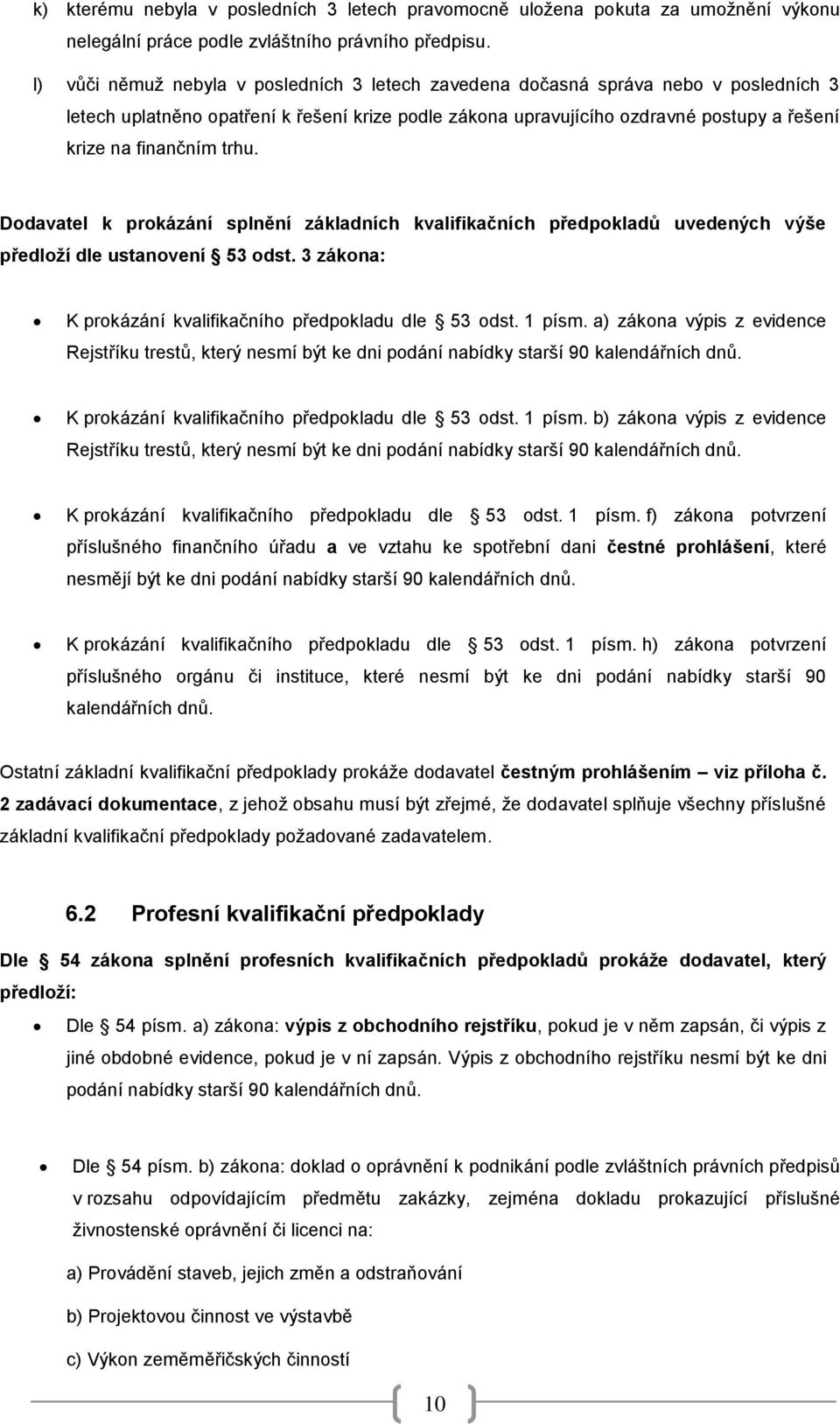 trhu. Dodavatel k prokázání splnění základních kvalifikačních předpokladů uvedených výše předloží dle ustanovení 53 odst. 3 zákona: K prokázání kvalifikačního předpokladu dle 53 odst. 1 písm.