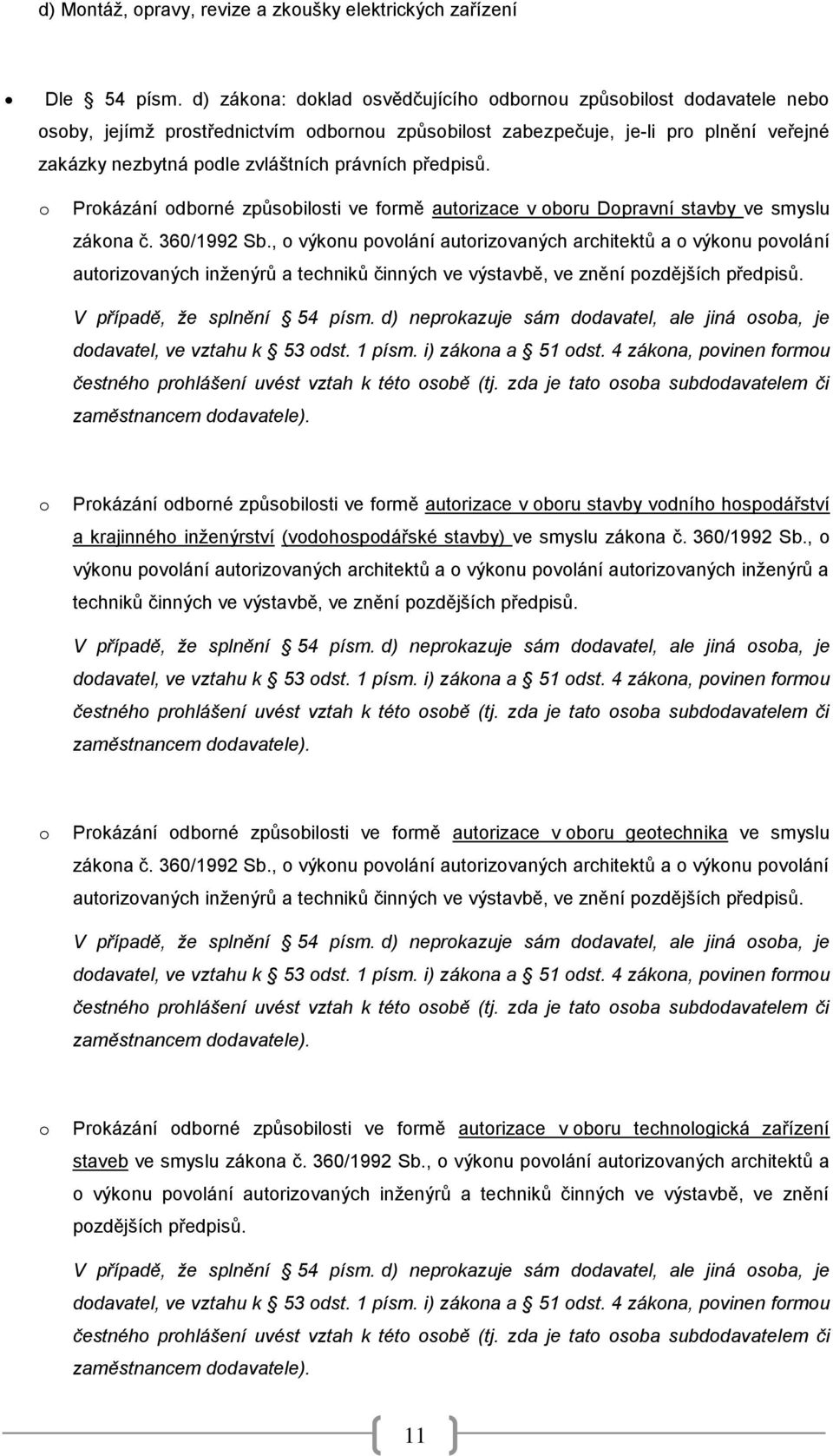 právních předpisů. o Prokázání odborné způsobilosti ve formě autorizace v oboru Dopravní stavby ve smyslu zákona č. 360/1992 Sb.