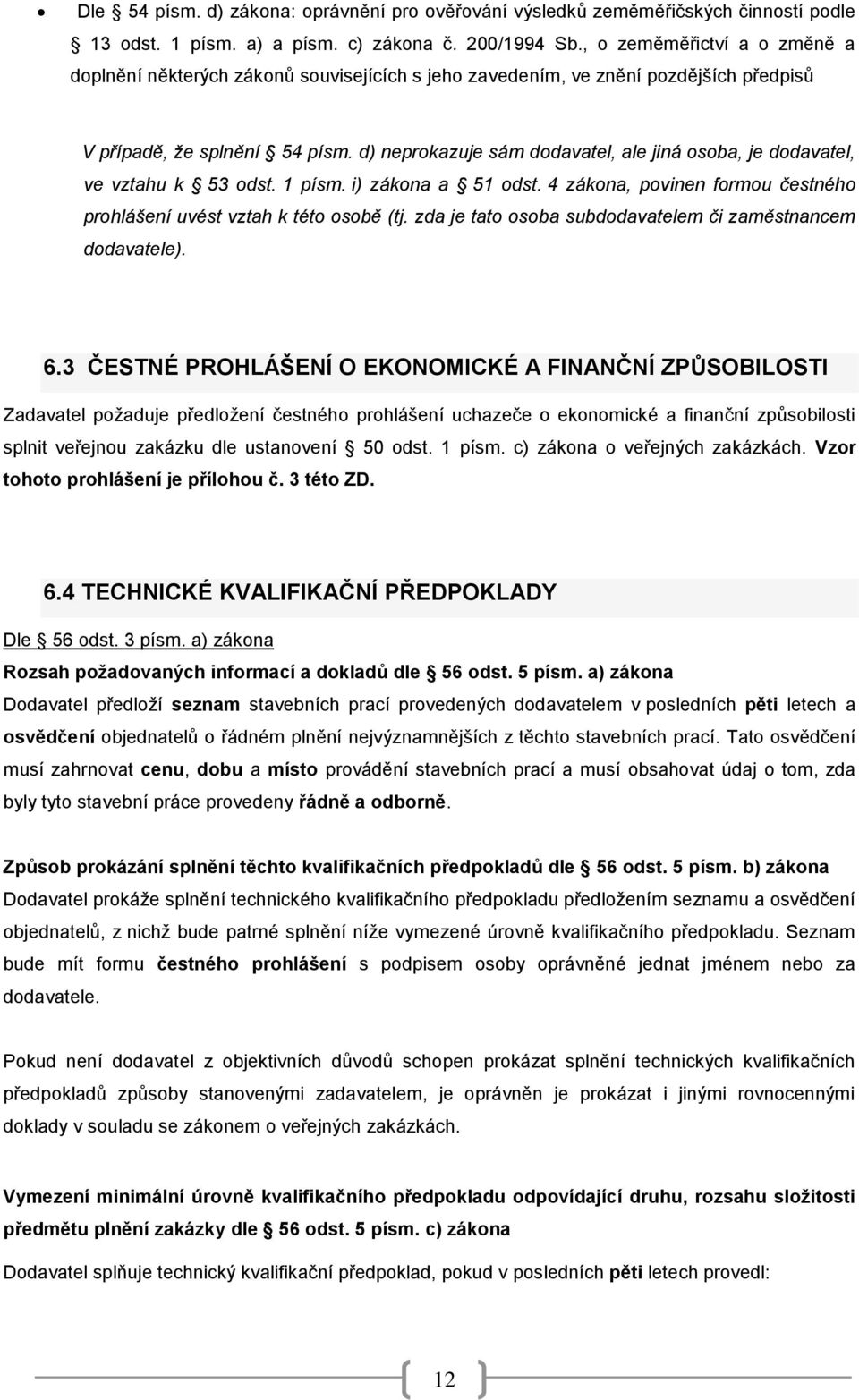 d) neprokazuje sám dodavatel, ale jiná osoba, je dodavatel, ve vztahu k 53 odst. 1 písm. i) zákona a 51 odst. 4 zákona, povinen formou čestného prohlášení uvést vztah k této osobě (tj.