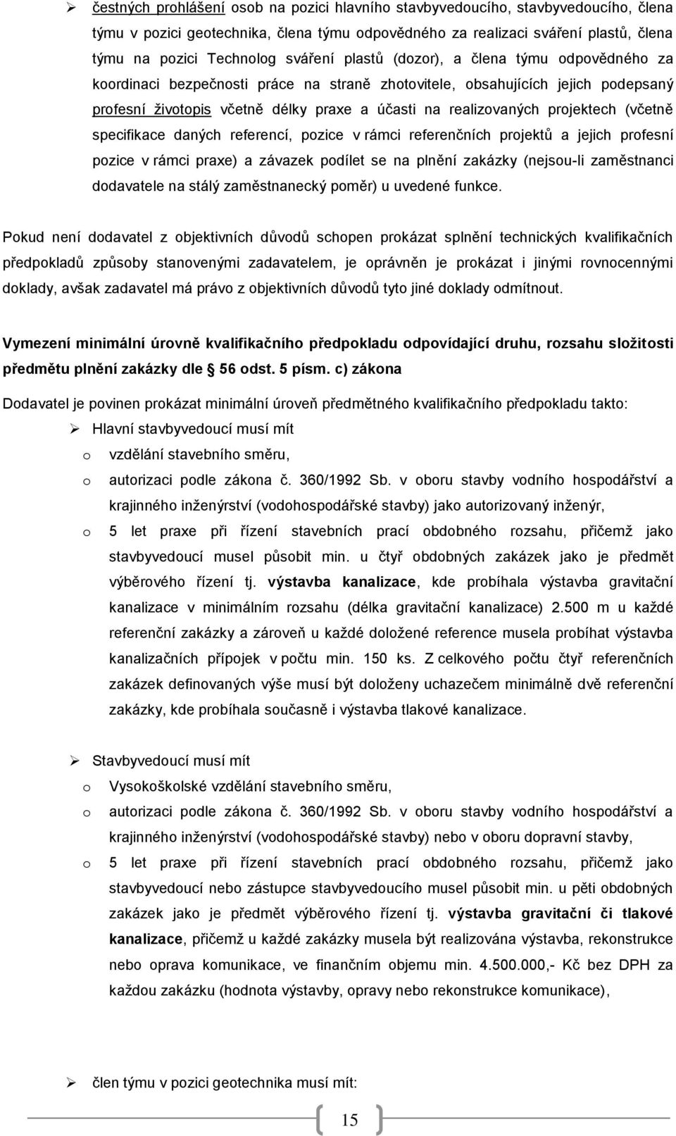 projektech (včetně specifikace daných referencí, pozice v rámci referenčních projektů a jejich profesní pozice v rámci praxe) a závazek podílet se na plnění zakázky (nejsou-li zaměstnanci dodavatele