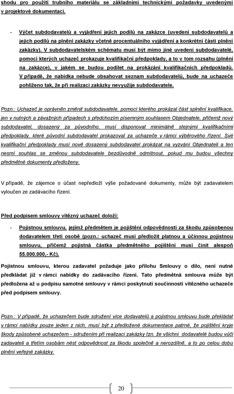 V subdodavatelském schématu musí být mimo jiné uvedeni subdodavatelé, pomocí kterých uchazeč prokazuje kvalifikační předpoklady, a to v tom rozsahu (plnění na zakázce), v jakém se budou podílet na