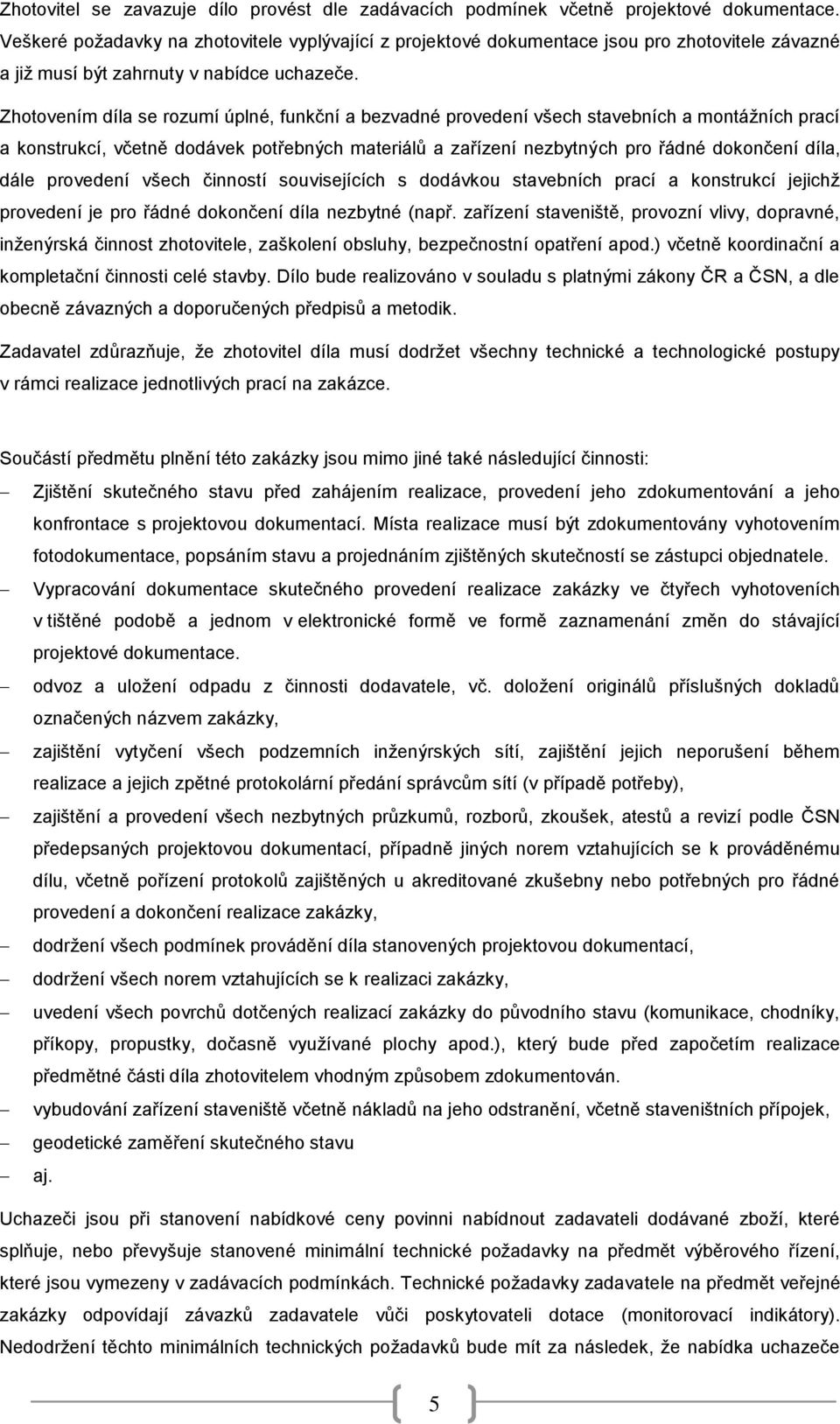 Zhotovením díla se rozumí úplné, funkční a bezvadné provedení všech stavebních a montážních prací a konstrukcí, včetně dodávek potřebných materiálů a zařízení nezbytných pro řádné dokončení díla,