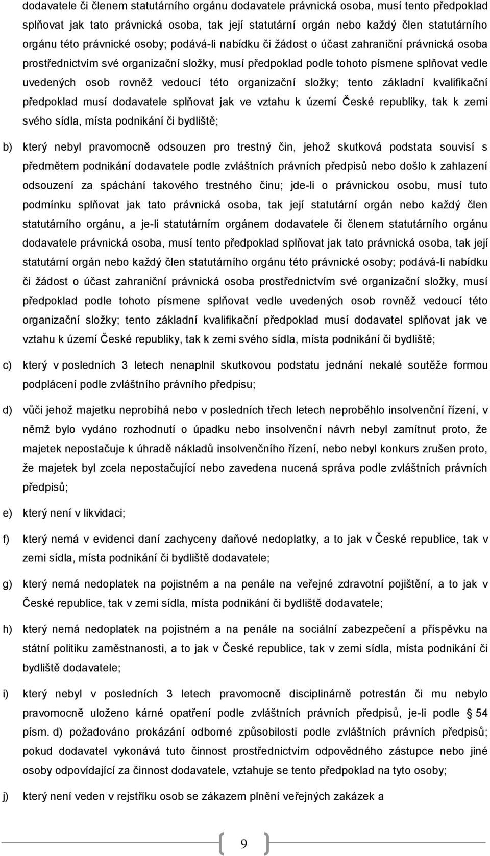 vedoucí této organizační složky; tento základní kvalifikační předpoklad musí dodavatele splňovat jak ve vztahu k území České republiky, tak k zemi svého sídla, místa podnikání či bydliště; b) který