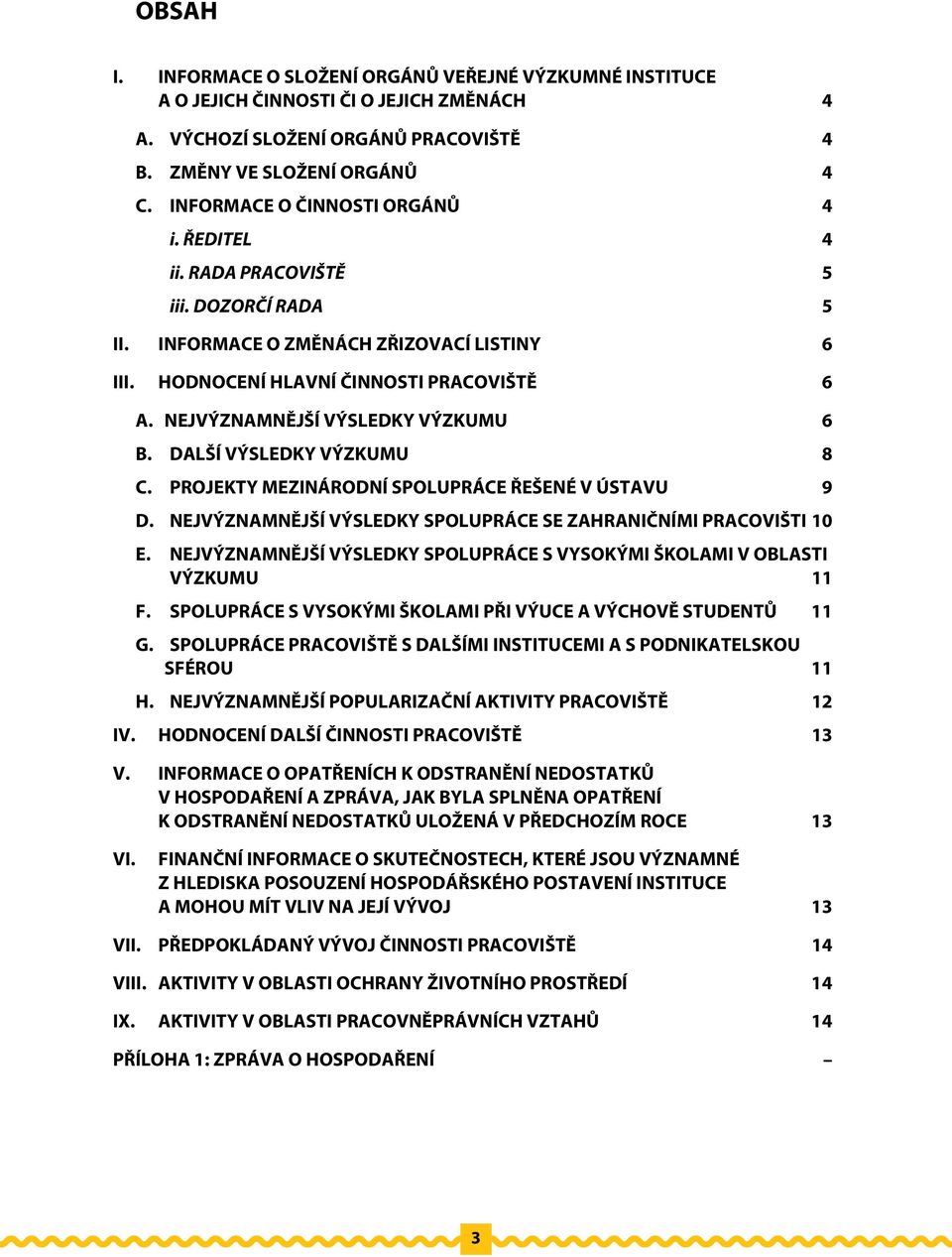 NEJVÝZNAMNĚJŠÍ VÝSLEDKY VÝZKUMU 6 B. DALŠÍ VÝSLEDKY VÝZKUMU 8 C. PROJEKTY MEZINÁRODNÍ SPOLUPRÁCE ŘEŠENÉ V ÚSTAVU 9 D. NEJVÝZNAMNĚJŠÍ VÝSLEDKY SPOLUPRÁCE SE ZAHRANIČNÍMI PRACOVIŠTI 10 E.