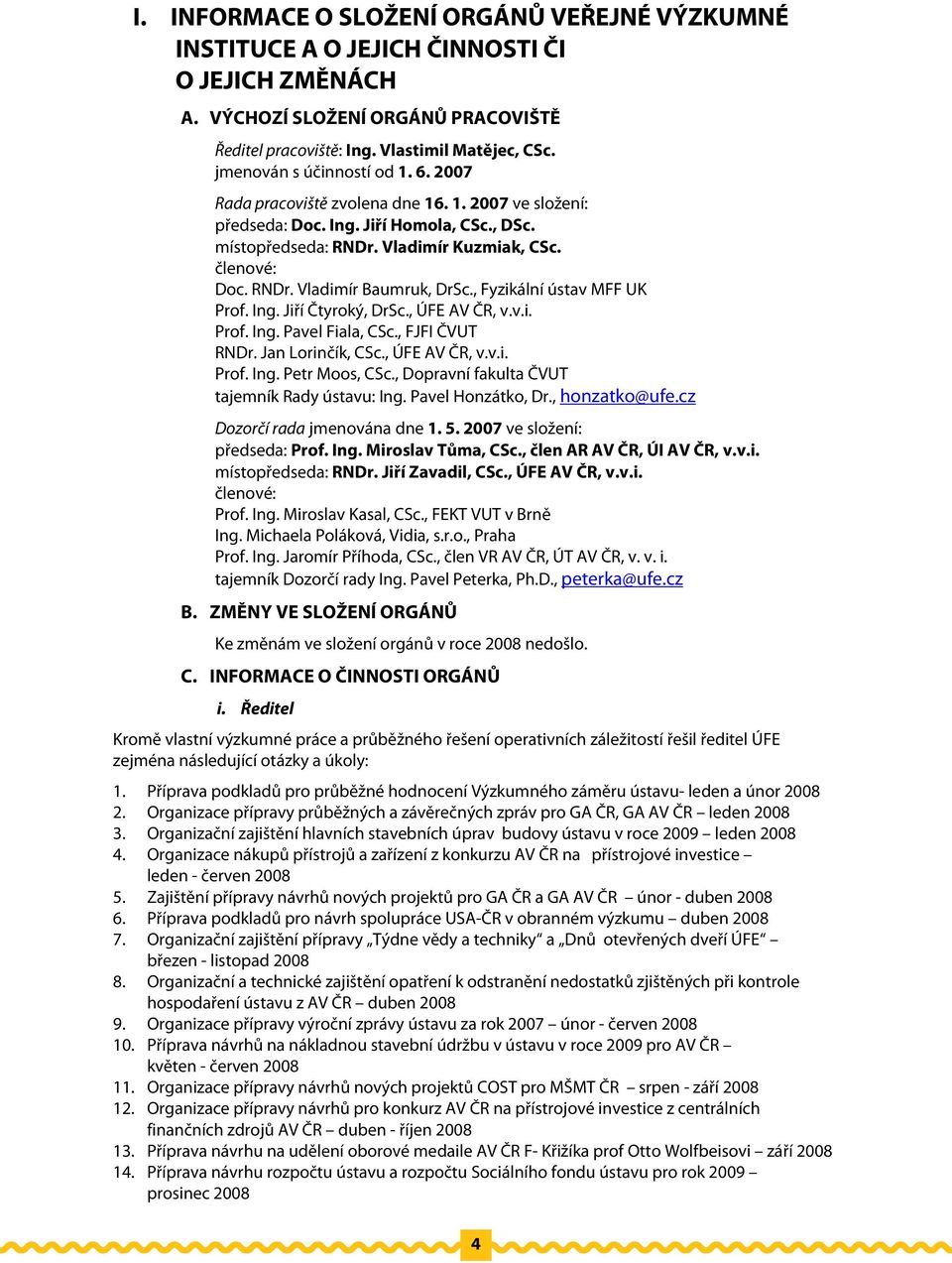 , Fyzikální ústav MFF UK Prof. Ing. Jiří Čtyroký, DrSc., ÚFE AV ČR, v.v.i. Prof. Ing. Pavel Fiala, CSc., FJFI ČVUT RNDr. Jan Lorinčík, CSc., ÚFE AV ČR, v.v.i. Prof. Ing. Petr Moos, CSc.