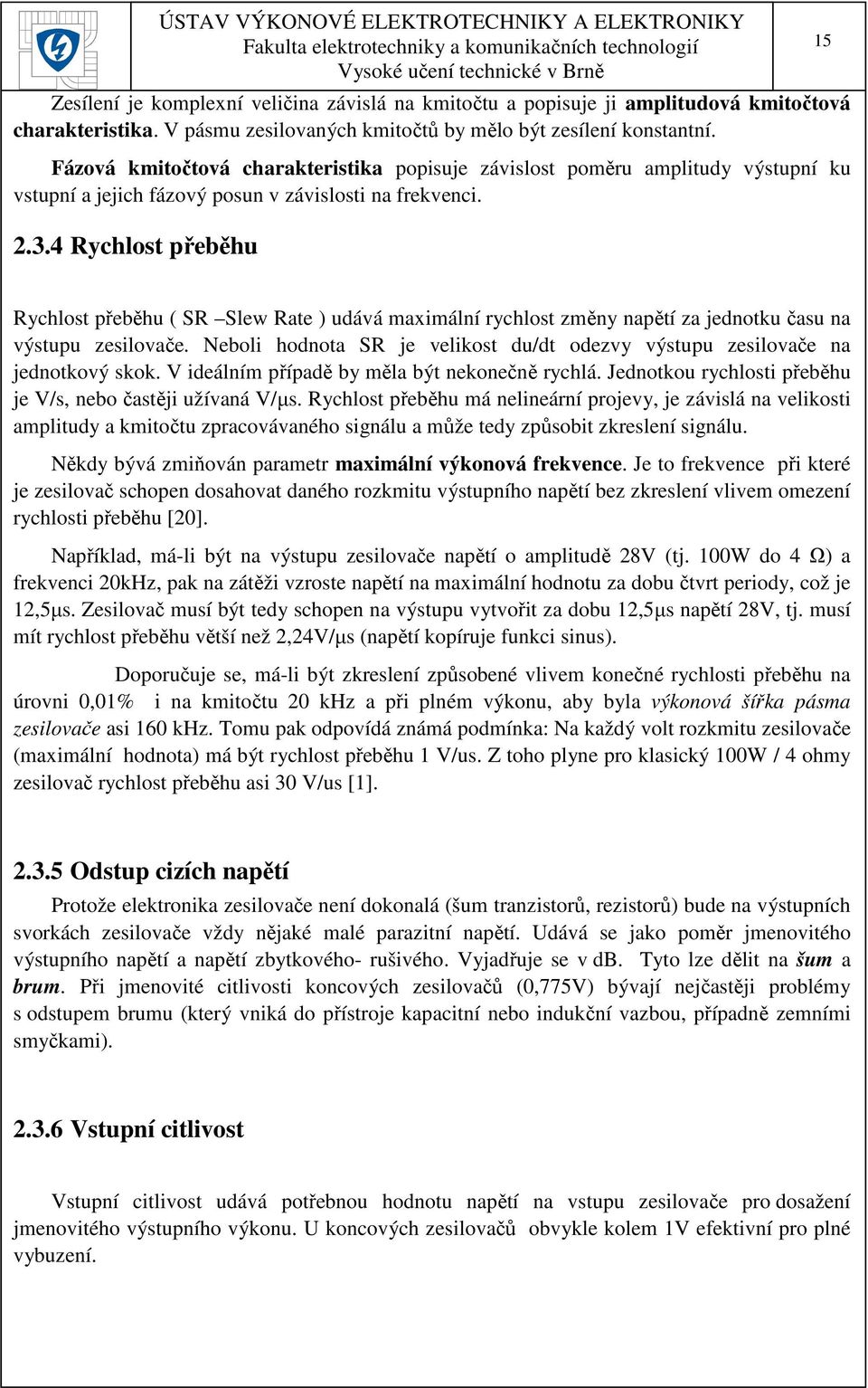 4 Rychlost přeběhu 15 Rychlost přeběhu ( SR Slew Rate ) udává maximální rychlost změny napětí za jednotku času na výstupu zesilovače.