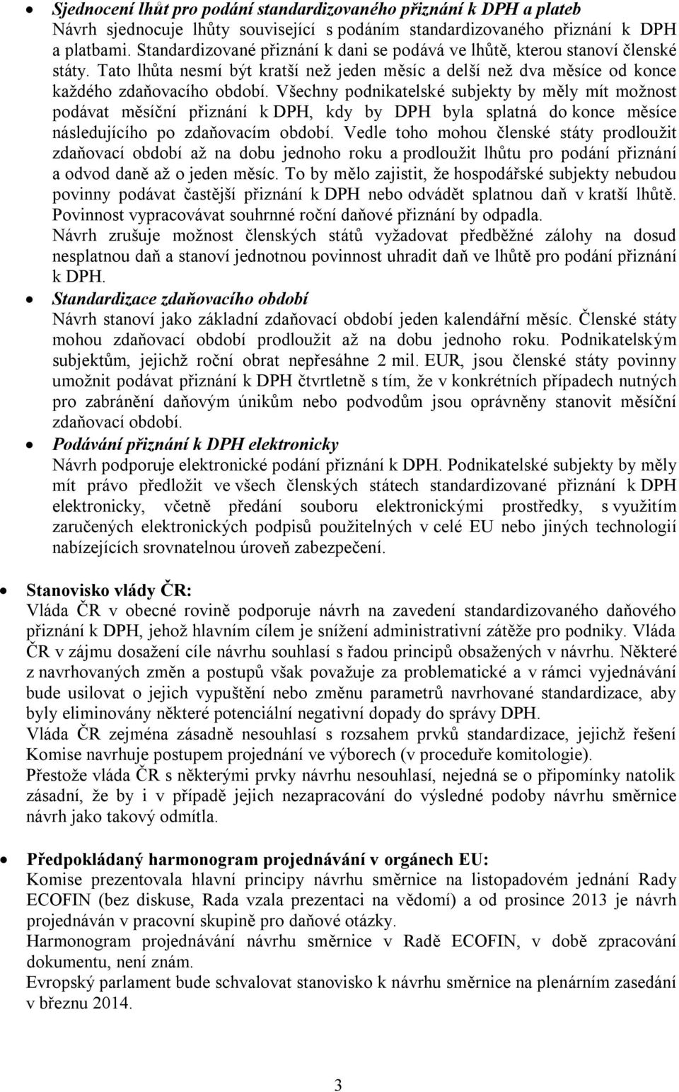 Všechny podnikatelské subjekty by měly mít možnost podávat měsíční přiznání k DPH, kdy by DPH byla splatná do konce měsíce následujícího po zdaňovacím období.