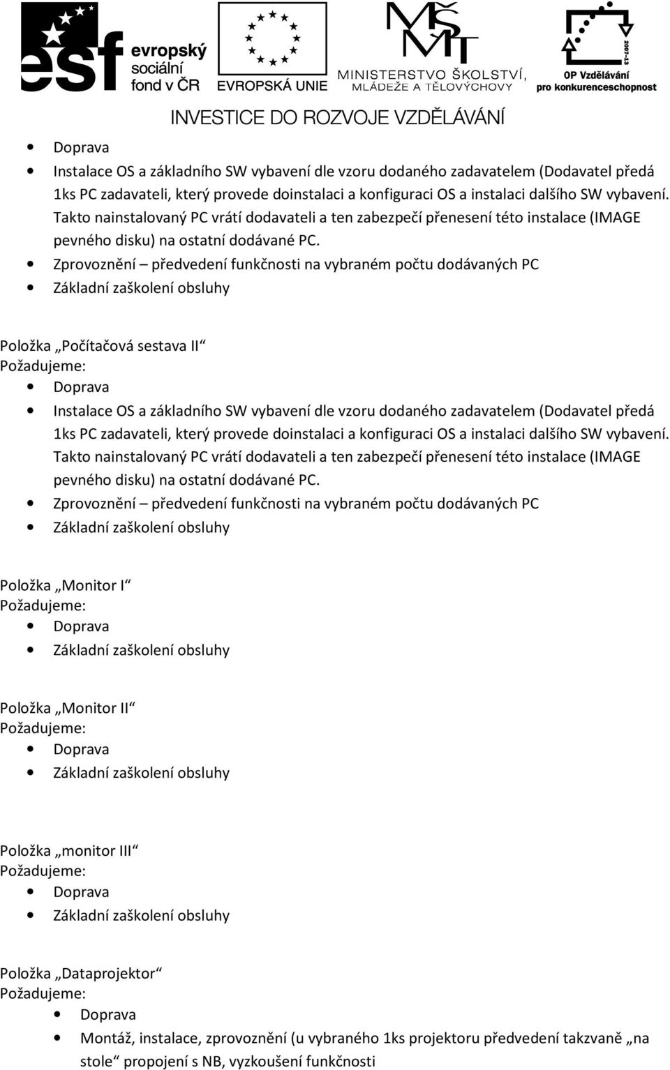Zprovoznění předvedení funkčnosti na vybraném počtu dodávaných PC Položka Počítačová sestava II   Zprovoznění předvedení funkčnosti na vybraném počtu dodávaných PC Položka Monitor I Položka Monitor