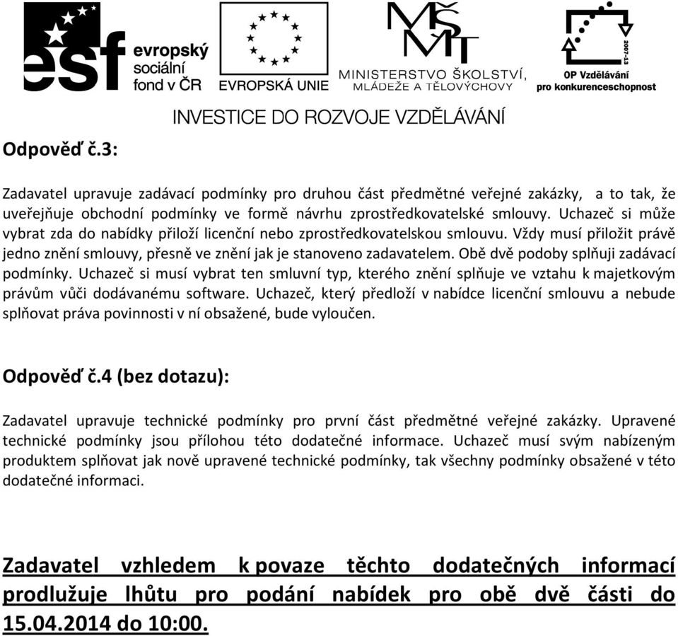 Obě dvě podoby splňuji zadávací podmínky. Uchazeč si musí vybrat ten smluvní typ, kterého znění splňuje ve vztahu k majetkovým právům vůči dodávanému software.