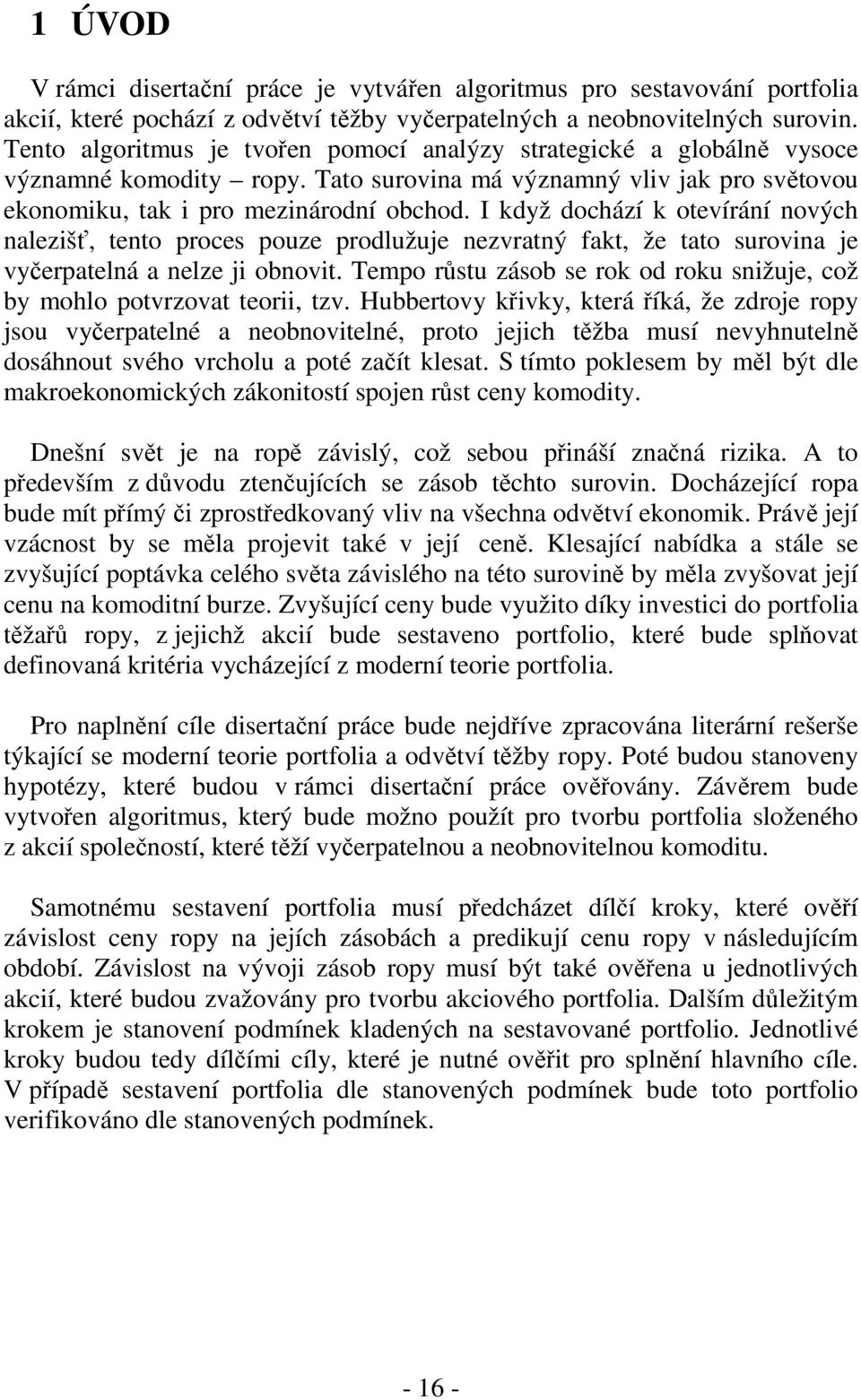 I když dochází k otevírání nových nalezšť, tento proces pouze prodlužuje nezvratný fakt, že tato surovna je vyčerpatelná a nelze j obnovt.