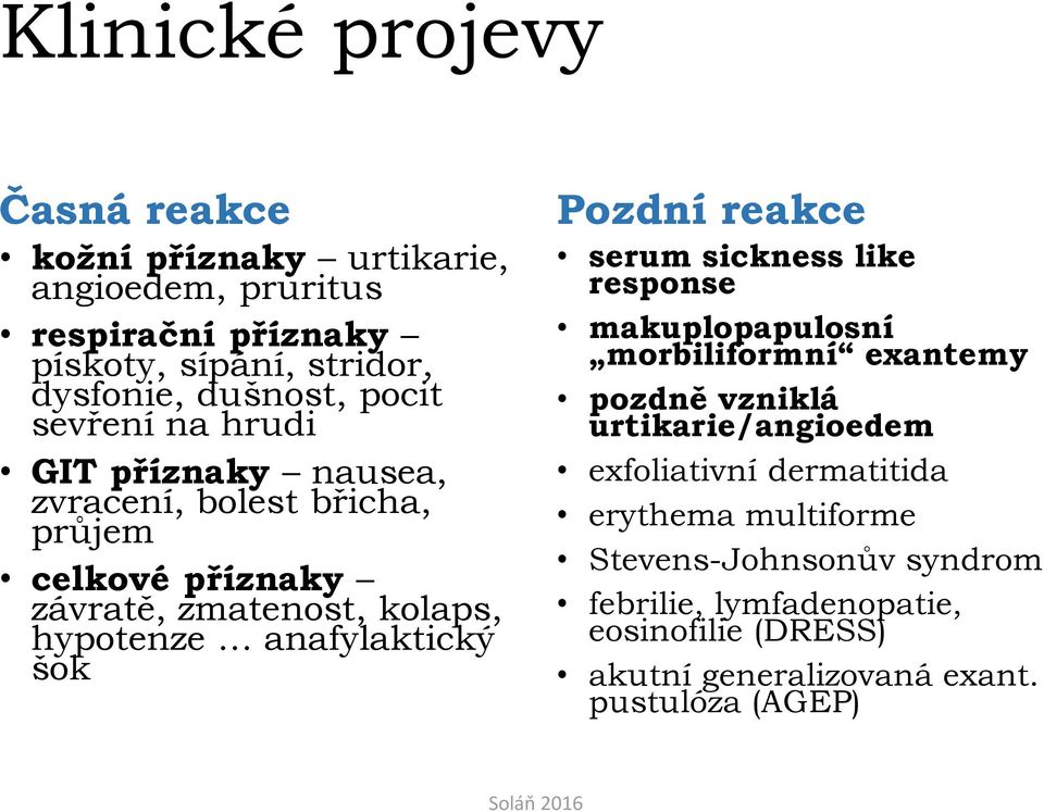 anafylaktický šok Pozdní reakce serum sickness like response makuplopapulosní morbiliformní exantemy pozdně vzniklá urtikarie/angioedem