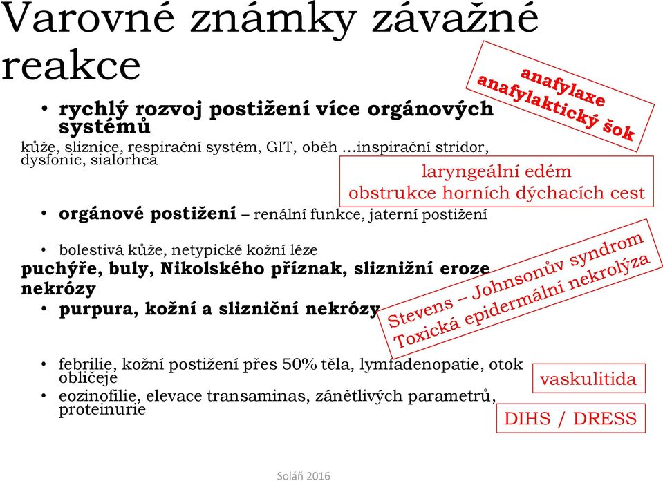 bolestivá kůže, netypické kožní léze puchýře, buly, Nikolského příznak, sliznižní eroze nekrózy purpura, kožní a slizniční nekrózy febrilie,