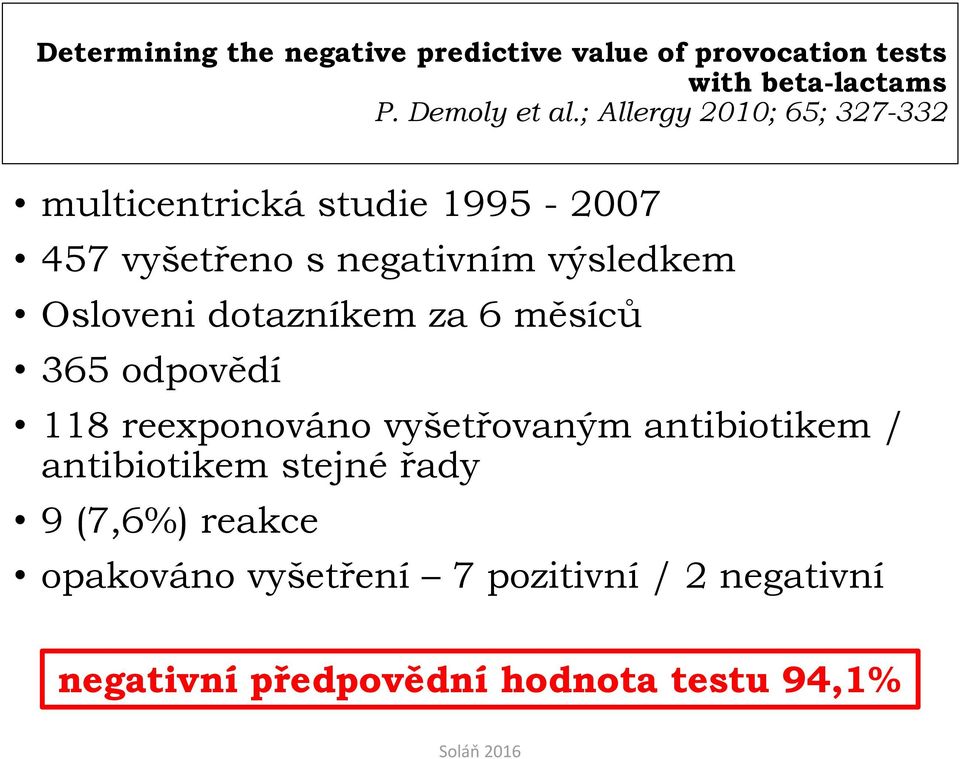 Osloveni dotazníkem za 6 měsíců 365 odpovědí 118 reexponováno vyšetřovaným antibiotikem / antibiotikem