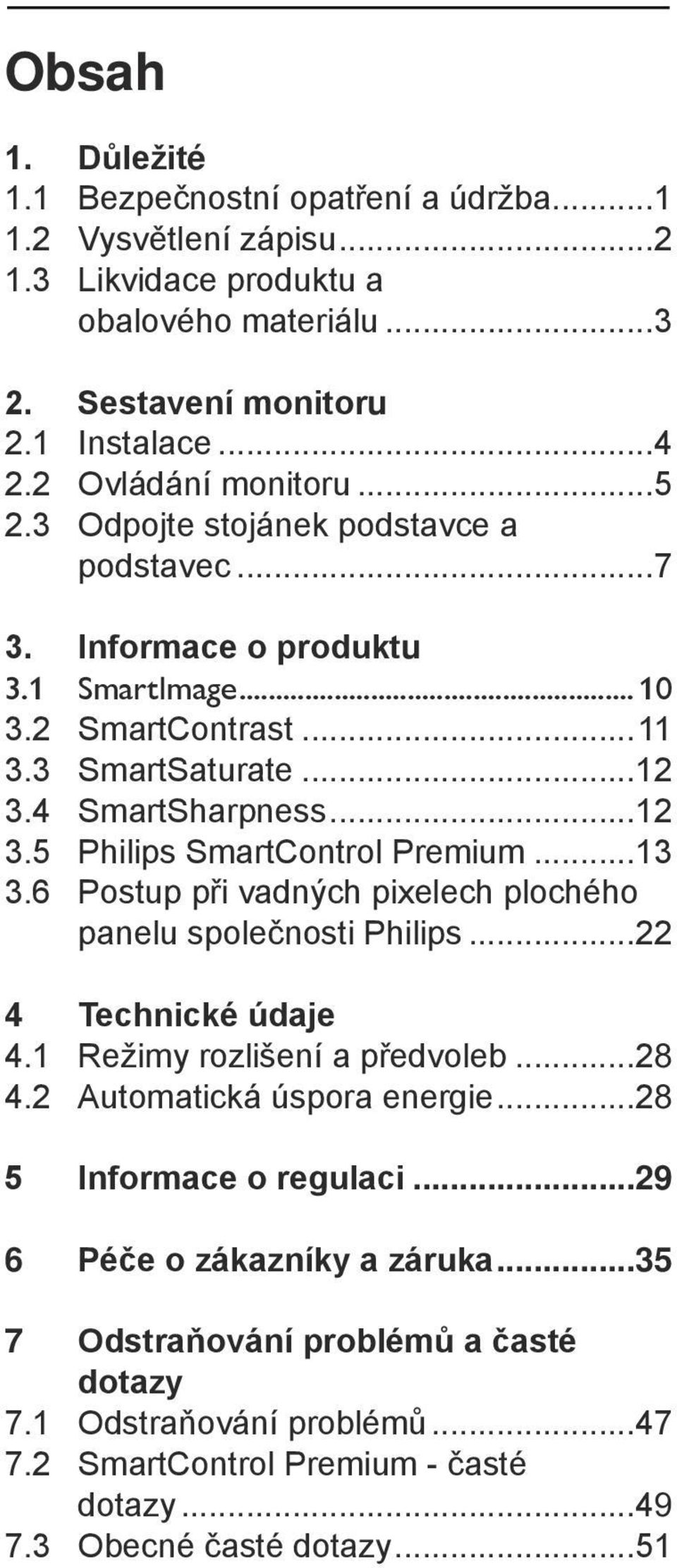 4 SmartSharpness...12 3.5 Philips SmartControl Premium...13 3.6 Postup při vadných pixelech plochého panelu společnosti Philips...22 4 Technické údaje 4.1 Režimy rozlišení a předvoleb...28 4.