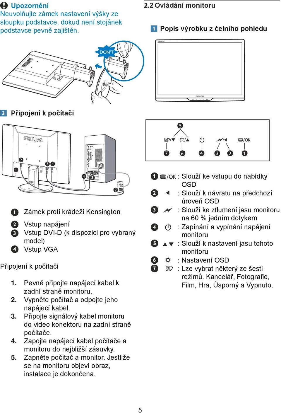 Připojení k počítači 111 Pevně připojte napájecí kabel k zadní straně monitoru. 222 Vypněte počítač a odpojte jeho napájecí kabel.