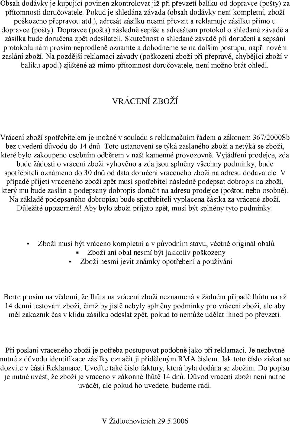 Dopravce (pošta) následně sepíše s adresátem protokol o shledané závadě a zásilka bude doručena zpět odesílateli.