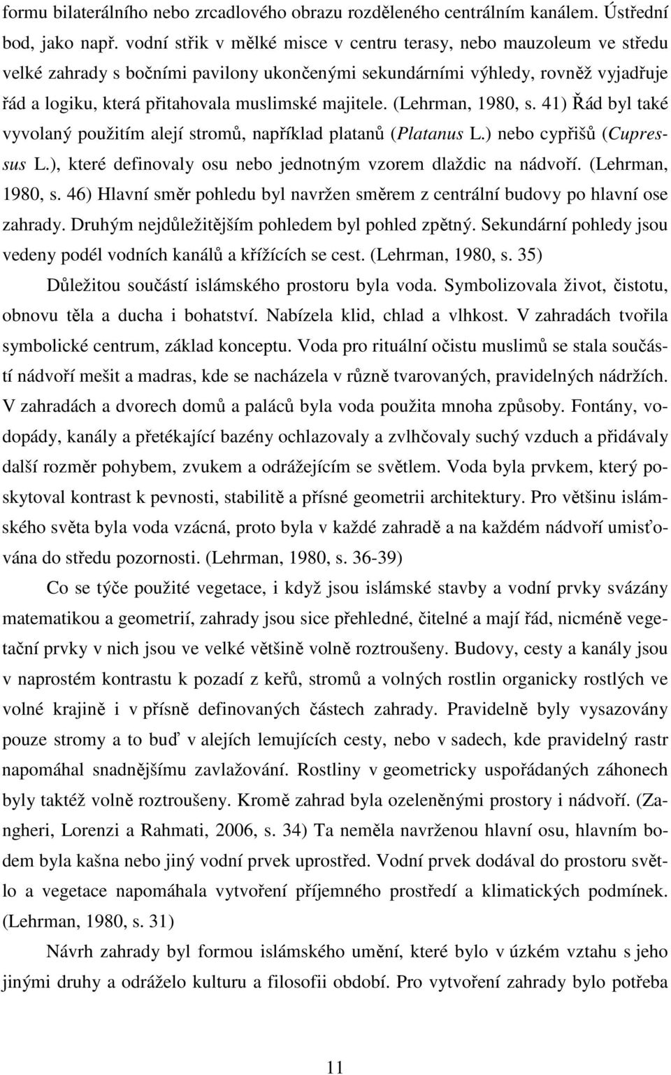 majitele. (Lehrman, 1980, s. 41) Řád byl také vyvolaný použitím alejí stromů, například platanů (Platanus L.) nebo cypřišů (Cupressus L.