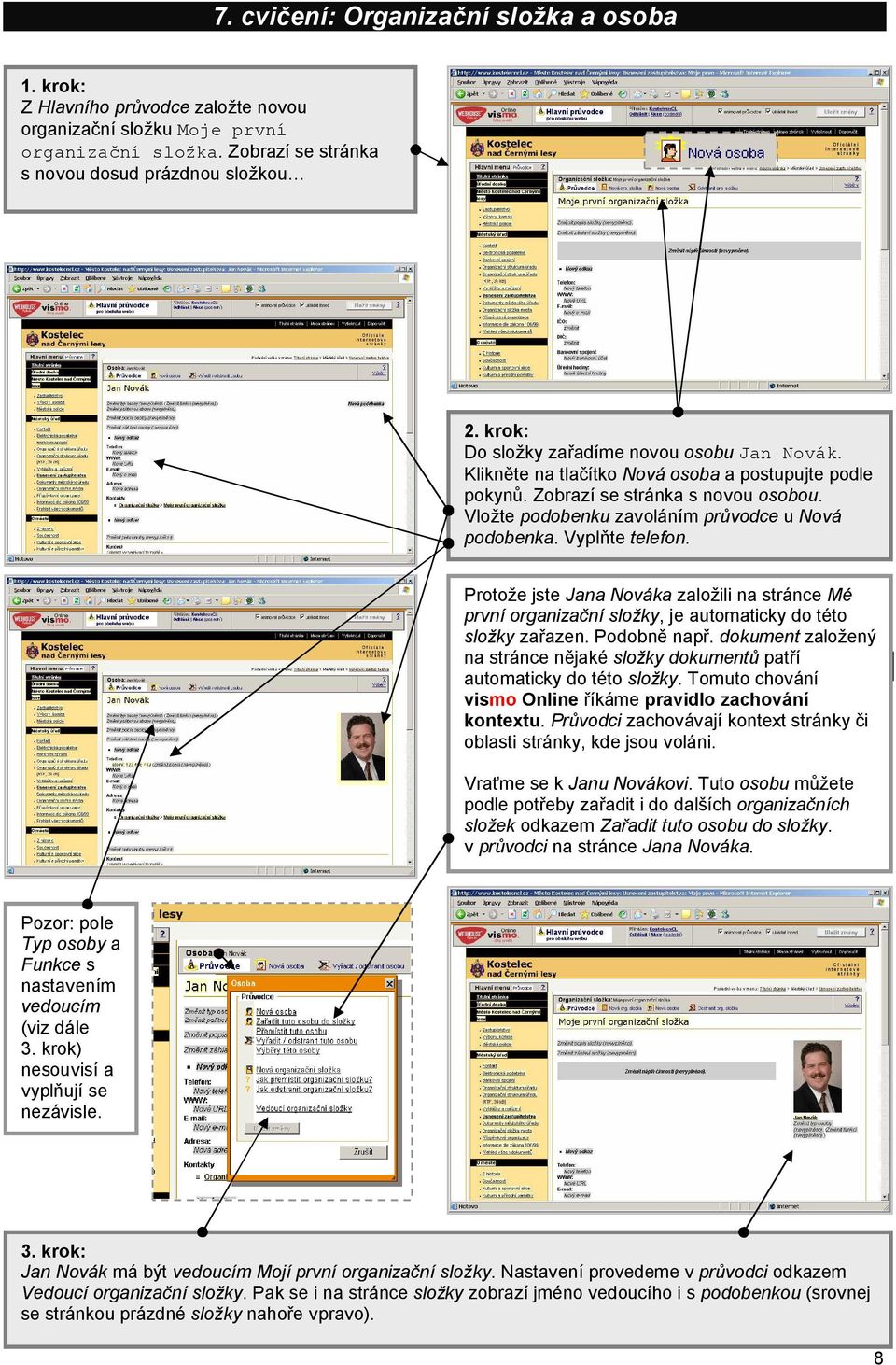 Vložte podobenku zavoláním průvodce u Nová podobenka. Vyplňte telefon. Protože jste Jana Nováka založili na stránce Mé první organizační složky, je automaticky do této složky zařazen. Podobně např.